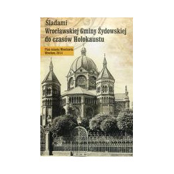 Śladami Wrocławskiej Gminy Żydowskiej do czasów Holokaustu