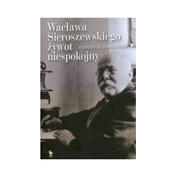 Wacława Sieroszewskiego żywot niespokojny