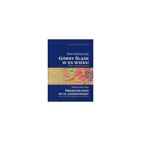 Atlas historyczny. Górny Śląsk w XX wieku