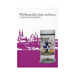 Wielkopolska brać cechowa w okresie staropolskim