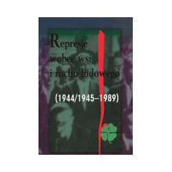 Represje wobec wsi i ruchu ludowego (1944/1945-1989) t. 5