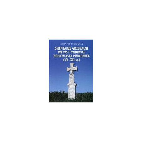 Cmentarze grzebalne we wsi Tyniowice koło miasta Pruchnika (XV-XXI w.)