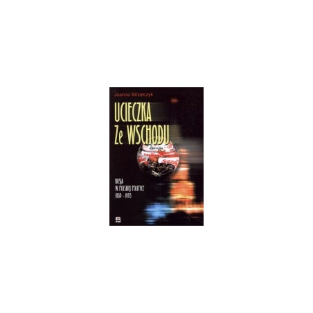 Ucieczka ze Wschodu. Rosja w polskiej polityce 1989-1993
