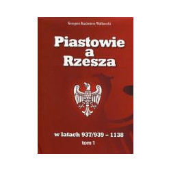 Piastowie a Rzesza w latach 937/939 -1138 t. 1