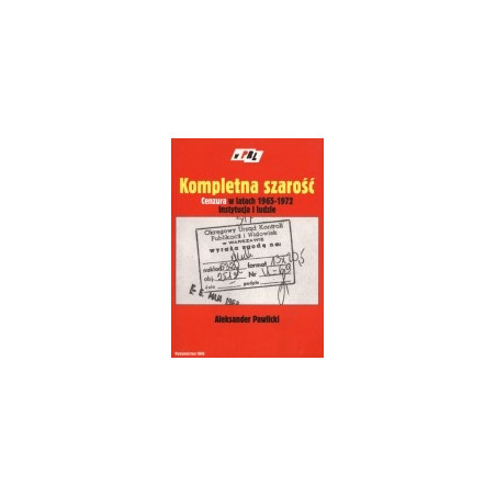 Kompletna szarość. Cenzura w latach 1965-1972 - instytucja i ludzie.
