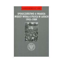 Społeczeństwo a władza między Wisłą a Pilicą w latach 1945-1989