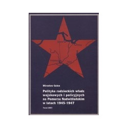 Polityka radzieckich władz wojskowych i policyjnych na Pomorzu Nadwiślańskim w latach 1945-1947
