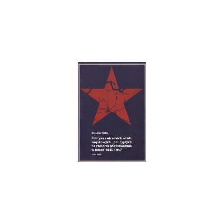 Polityka radzieckich władz wojskowych i policyjnych na Pomorzu Nadwiślańskim w latach 1945-1947