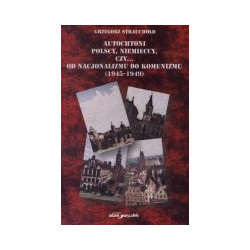 Autochtoni polscy, niemieccy,czy... Od nacjonalizmu do komunizmu (1945-1949)
