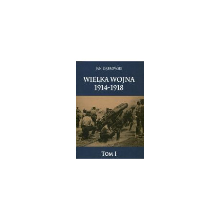 Wielka Wojna 1914-1918 tom I