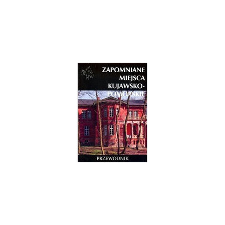 Zapomniane miejsca. Kujawsko-pomorskie