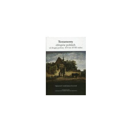 Testamenty chłopów polskich od drugiej połowy XVI do XVIII wieku