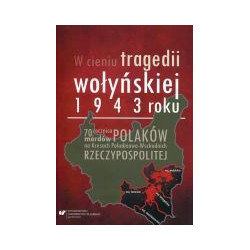 W cieniu tragedii wołyńskiej 1943 roku