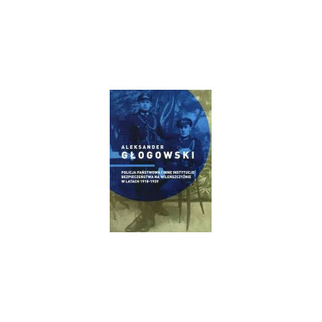 Policja Państwowa i inne instytucje bezpieczeństwa na Wileńszczyźnie w latach 1918-1939
