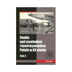 Studia nad wywiadem i kontrwywiadem Polski w XX wieku t.2