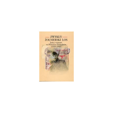 Zwykły żołnierski los. Jeńcy wojenni na Pomorzu Zachodnim (1939-1945)