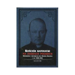 Kościół katolicki na ziemiach polskich. Wspomnienia i refleksje ks. dr. Henryka Hilchena z lat 1910-1945