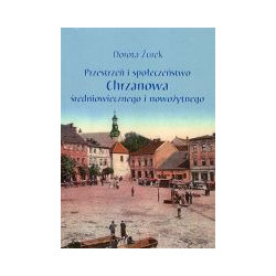 Przestrzeń i społeczeństwo Chrzanowa średniowiecznego i nowożytnego