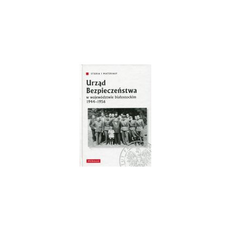Urząd Bezpieczeństwa w województwie białostockim 1944-1956