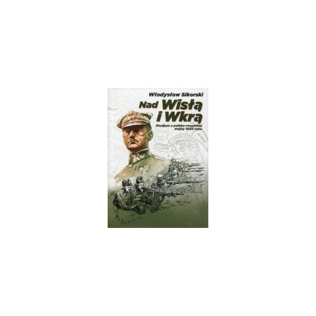 Nad Wisłą i Wkrą. Studium do polsko-rosyjskiej wojny 1920 roku.