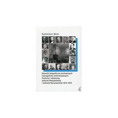 Słownik biograficzny duchownych ewangelicko-reformowanych. Pastorzy i diakonisy Jednoty Małopolskiej i Jednoty Warszawskiej 1815