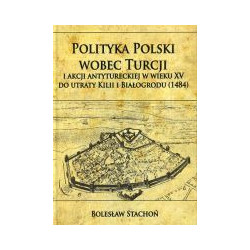 Polityka Polski wobec Turcji i akcji antytureckiej w wieku XV do utraty Kilii i Białogrodu (1484)