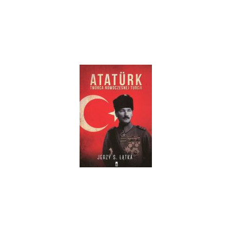 Atatürk. Twórca nowoczesnej Turcji