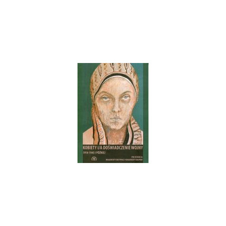 Kobiety i/a doświadczenie wojny 1914-1945 i później