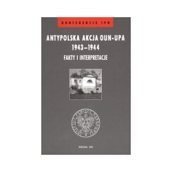 Antypolska akcja OUN-UPA 1943-1944. Fakty i interpretacje