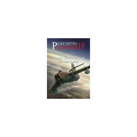 Polish Wings 19 Mikoyan Gurevich MiG-17 and Polish Versions