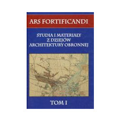 Ars fortificandi T.1 Studia i materiały z dziejów architektury obronnej tom I