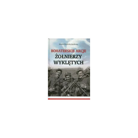 Bohaterskie akcje Żołnierzy Wyklętych