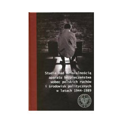 Studia nad działalnością aparatu bezpieczeństwa wobec polskich ruchów i środowisk politycznych w latach 1944–1989