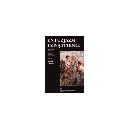 Entuzjazm i zwątpienie. Obraz własny Polaków w wybranej publicystyce prasowej trzech zaborów w latach 1864-1914
