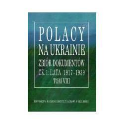 Polacy na Ukrainie Zbiór dokumentów cz.1: lata 1917-1939 Tom VIII