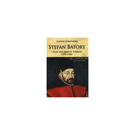 Stefan Batory i Plan ligi przeciw Turkom (1576-1584)