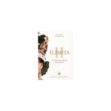 Elżbieta II. O czym nie mówi królowa?