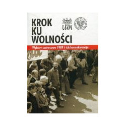 Krok ku wolności. Wybory czerwcowe 1989 i ich konsekwencje