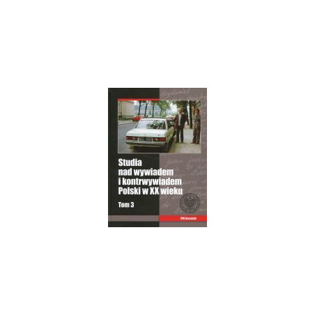 Studia nad wywiadem i kontrwywiadem Polski w XX wieku, t. 3