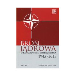 Broń jądrowa w kształtowaniu bezpieczeństwa 1945-2015