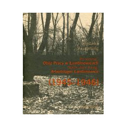 Po wojnie. Obóz Pracy w Łambinowicach (1945–1946)/ Nach dem Krieg. Arbeitslager Łambinowice (1945/46)