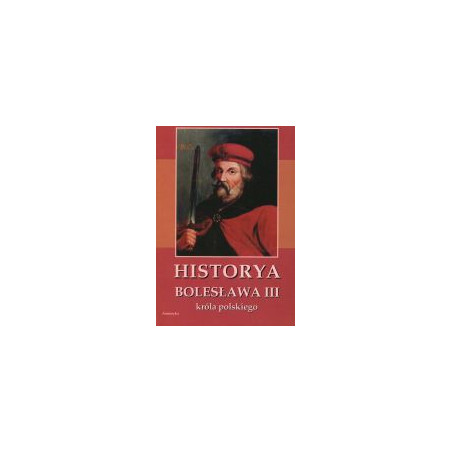 Historya Bolesława III króla polskiego napisana około roku 1115