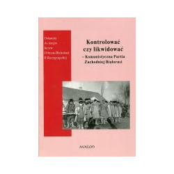 Kontrolować czy likwidować - Komunistyczna Partia Zachodniej Białorusi