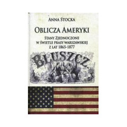 Oblicza Ameryki Stany Zjednoczone w świetle prasy warszawskiej z lat 1865-1877