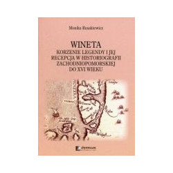 Wineta. Korzenie legendy i jej recepcja w historiografii zachodniopomorskiej do XVI wieku