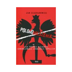 Polonobolszewia Jak polska szlachta komunizowała rosyjskie imperium
