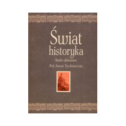 Świat historyka. Studia ofiarowane Prof. Janowi Tyszkiewiczowi