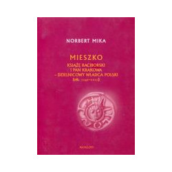 Mieszko Książę Raciborski i pan Krakowa dzielnicowy władca Polski