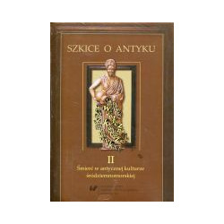 Szkice o antyku. T. 2: Śmierć w antycznej kulturze śródziemnomorskiej