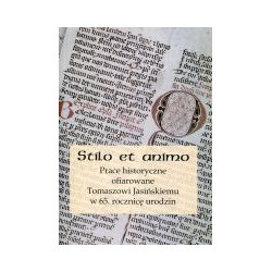 Stilo et animo. Prace historyczne ofiarowane Tomaszowi Jasińskiemu w 65. rocznicę urodzin